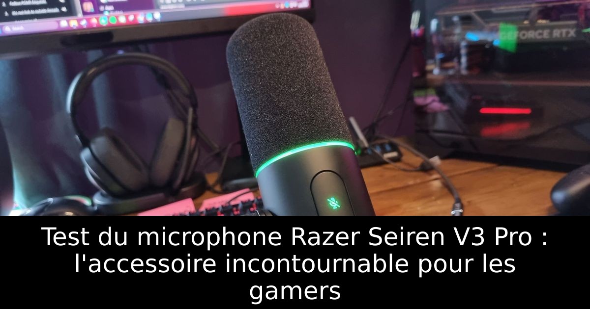 Test du microphone Razer Seiren V3 Pro : l'accessoire incontournable pour les gamers
