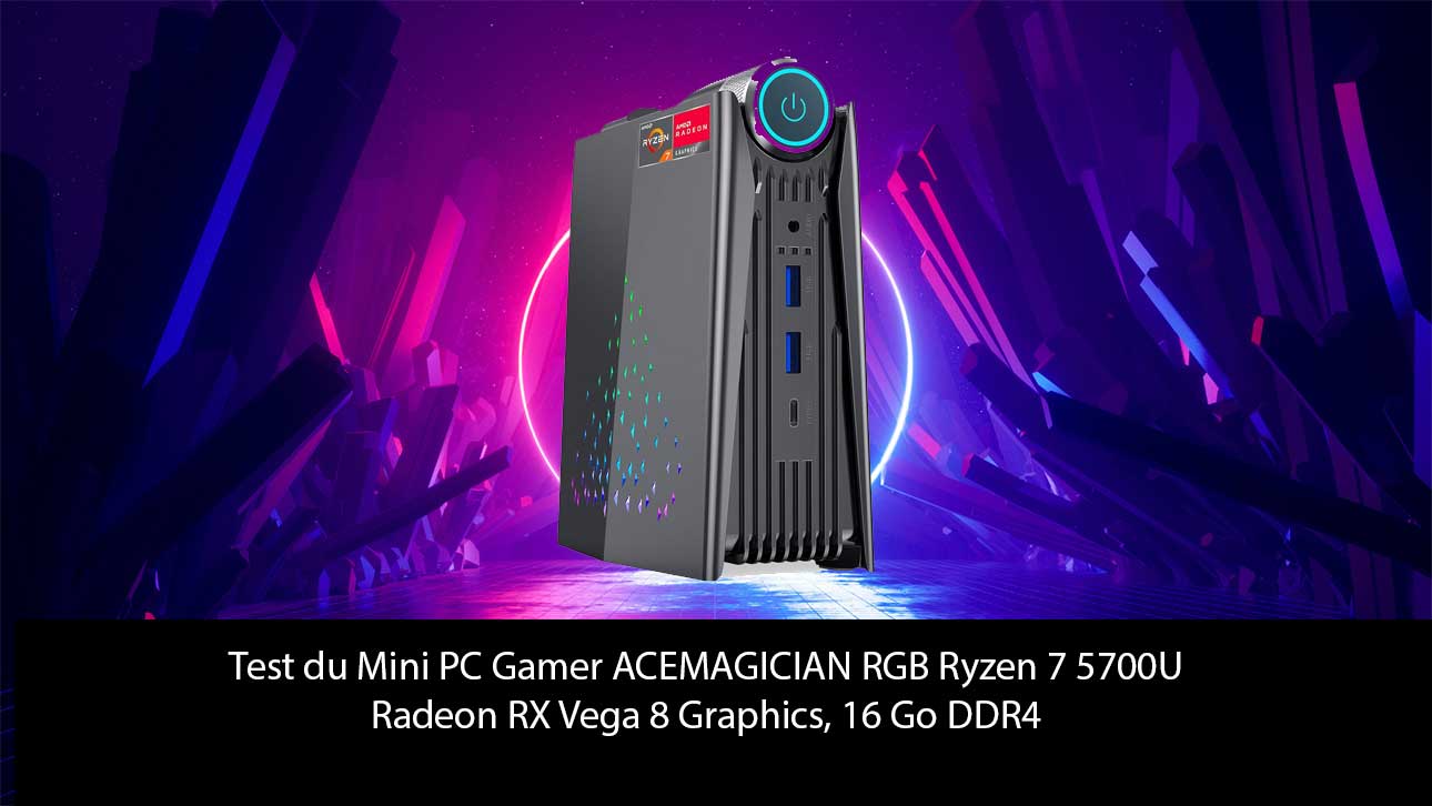 Test du Mini PC Gamer ACEMAGICIAN RGB Ryzen 7 5700U Radeon RX Vega 8 Graphics, 16 Go DDR4