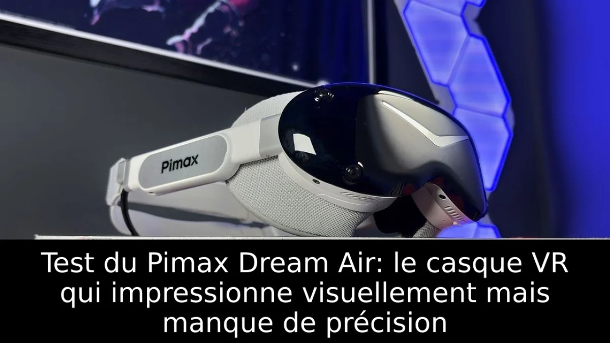 Test du Pimax Dream Air: le casque VR qui impressionne visuellement mais manque de précision