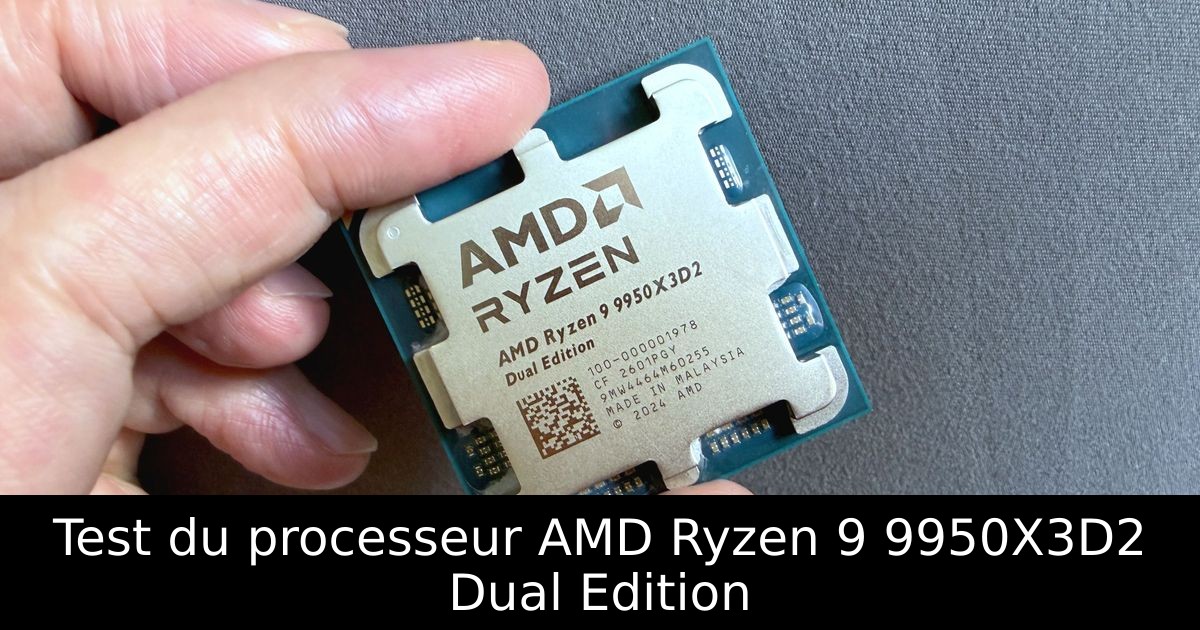 Test du processeur AMD Ryzen 9 9950X3D2 Dual Edition