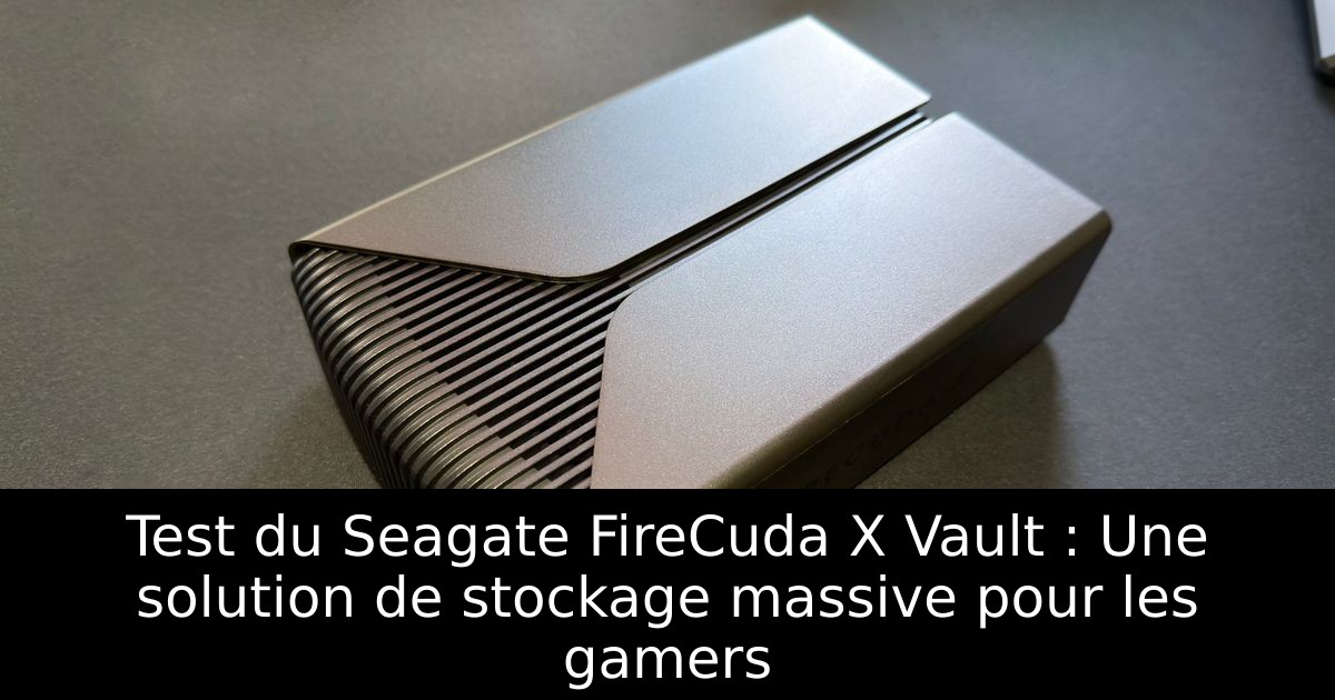 Test du Seagate FireCuda X Vault : Une solution de stockage massive pour les gamers