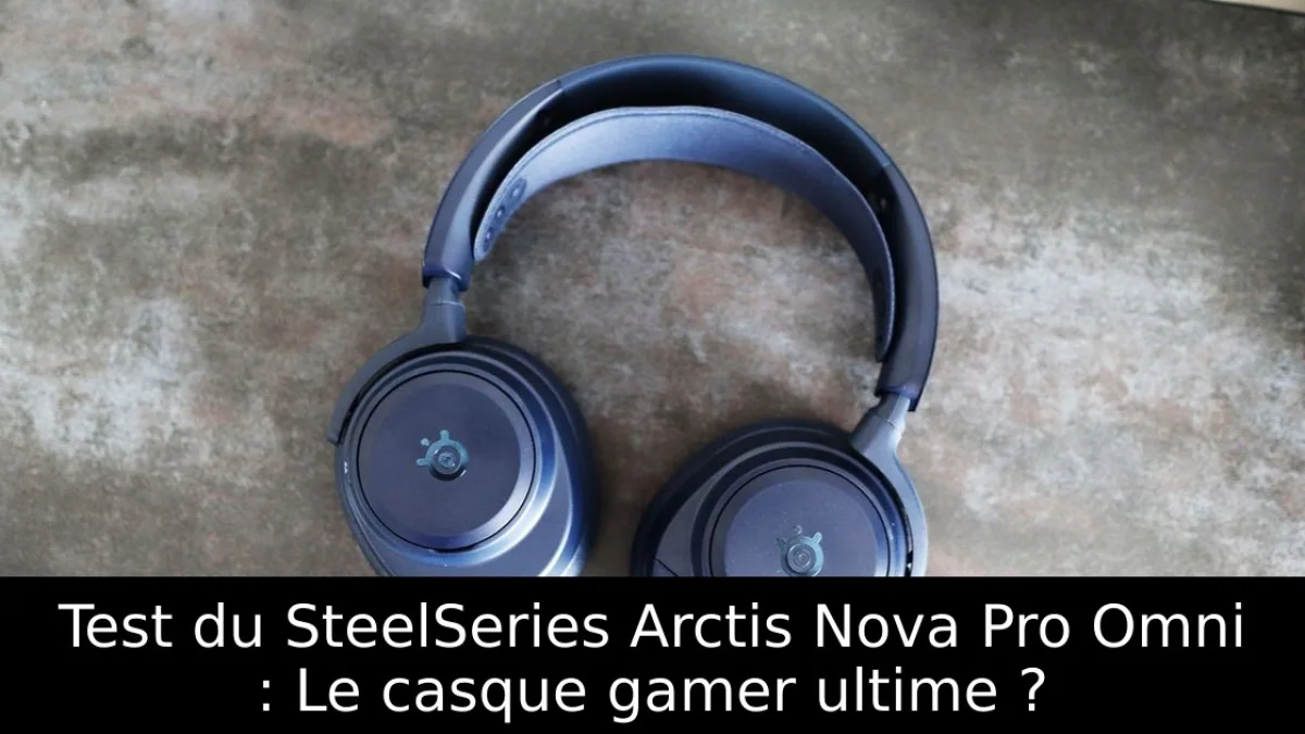 Test du SteelSeries Arctis Nova Pro Omni : Le casque gamer ultime ?