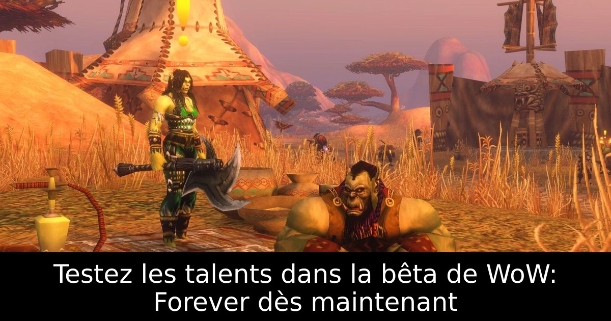Testez les talents dans la bêta de WoW: Forever dès maintenant