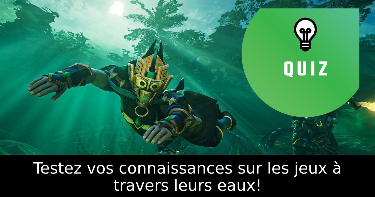 Testez vos connaissances sur les jeux à travers leurs eaux!