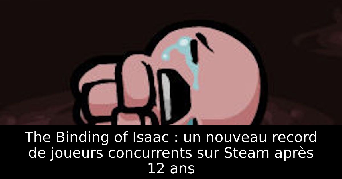 The Binding of Isaac : un nouveau record de joueurs concurrents sur Steam après 12 ans
