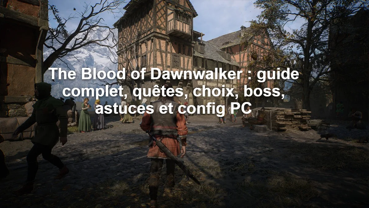 The Blood of Dawnwalker : guide complet, quêtes, choix, boss, astuces et config PC