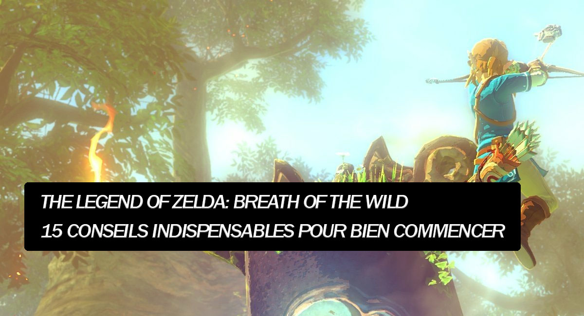 The Legend of Zelda: Breath of the Wild – 15 conseils indispensables pour bien commencer