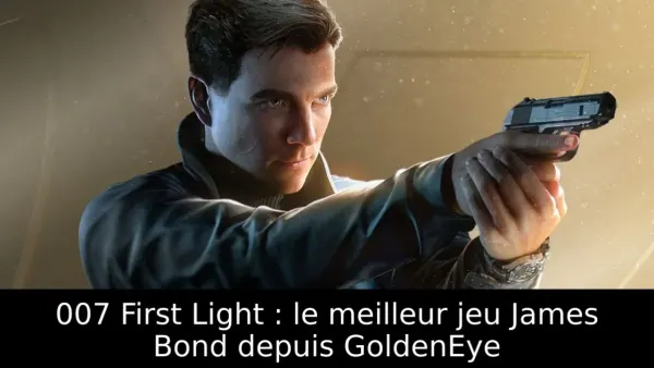 007 First Light : le meilleur jeu James Bond depuis GoldenEye