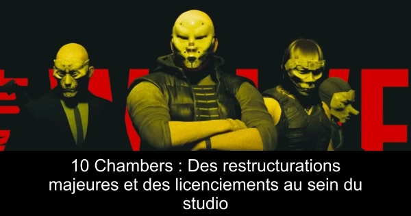 10 Chambers : Des restructurations majeures et des licenciements au sein du studio