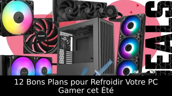 12 Bons Plans pour Refroidir Votre PC Gamer cet Été