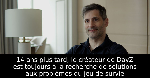14 ans plus tard, le créateur de DayZ est toujours à la recherche de solutions aux problèmes du jeu de survie