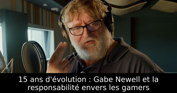 15 ans d'évolution : Gabe Newell et la responsabilité envers les gamers