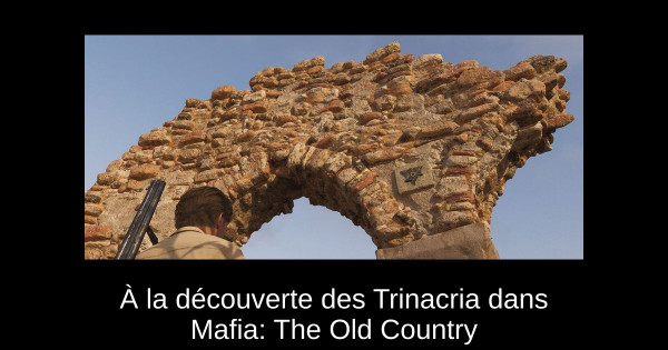 À la découverte des Trinacria dans Mafia: The Old Country À la découverte des Trinacria dans Mafia: The Old Country
