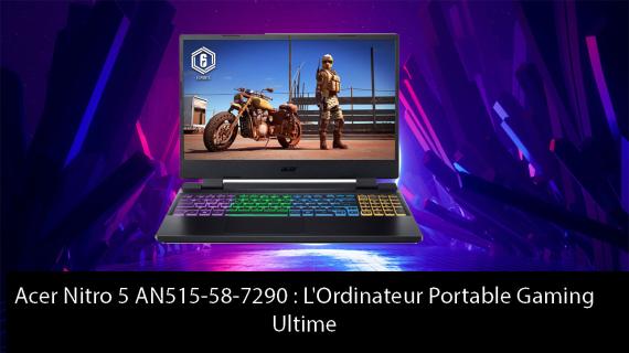 Test du Acer Nitro 5 AN515-58-7290 : L'Ordinateur Portable Gaming Ultime