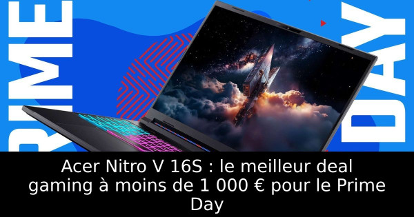 Acer Nitro V 16S : le meilleur deal gaming à moins de 1 000 € pour le Prime Day