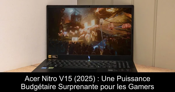 Acer Nitro V15 (2025) : Une Puissance Budgétaire Surprenante pour les Gamers