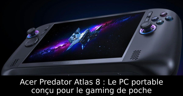 Acer Predator Atlas 8 : Le PC portable conçu pour le gaming de poche
