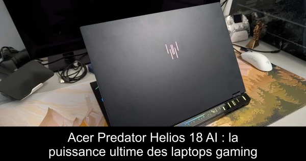 Acer Predator Helios 18 AI : la puissance ultime des laptops gaming