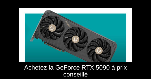 Achetez la GeForce RTX 5090 à prix conseillé