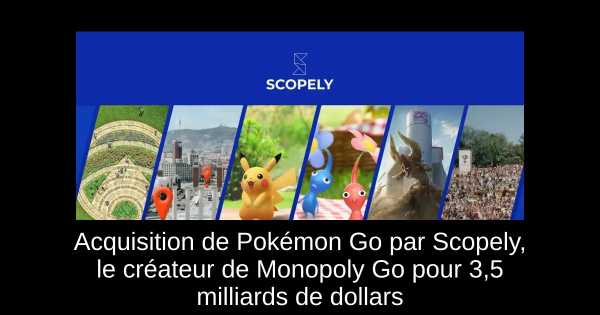 Acquisition de Pokémon Go par Scopely, le créateur de Monopoly Go pour 3,5 milliards de dollars