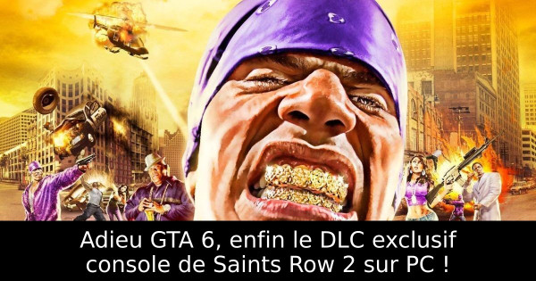 Adieu GTA 6, enfin le DLC exclusif console de Saints Row 2 sur PC !