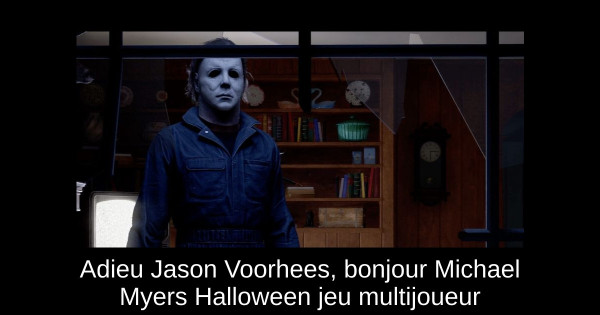 Adieu Jason Voorhees, bonjour Michael Myers Halloween jeu multijoueur