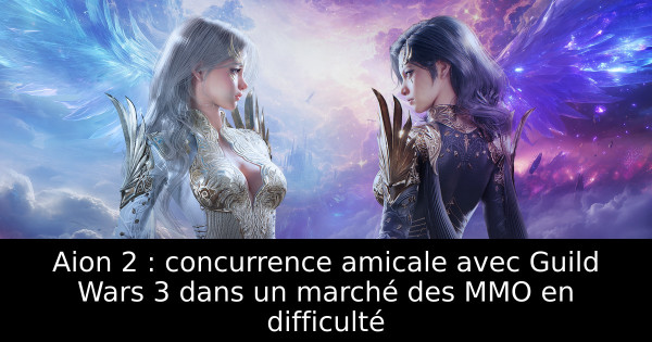 Aion 2 : concurrence amicale avec Guild Wars 3 dans un marché des MMO en difficulté