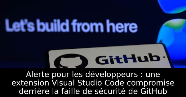 Alerte pour les développeurs : une extension Visual Studio Code compromise derrière la faille de sécurité de GitHub