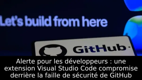 Alerte pour les développeurs : une extension Visual Studio Code compromise derrière la faille de sécurité de GitHub