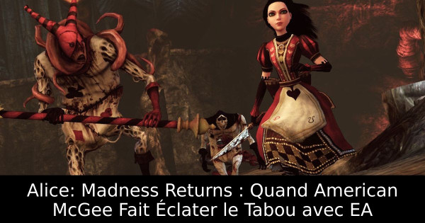 Alice: Madness Returns : Quand American McGee Fait Éclater le Tabou avec EA