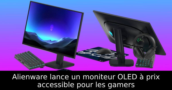 Alienware lance un moniteur OLED à prix accessible pour les gamers