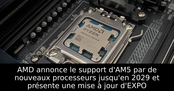 AMD annonce le support d'AM5 par de nouveaux processeurs jusqu'en 2029 et présente une mise à jour d'EXPO