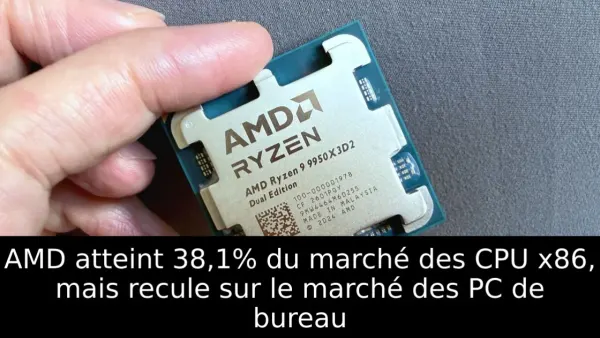 AMD atteint 38,1% du marché des CPU x86, mais recule sur le marché des PC de bureau
