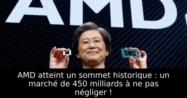 AMD atteint un sommet historique : un marché de 450 milliards à ne pas négliger !