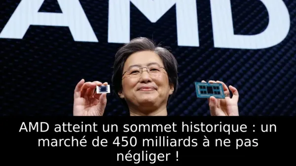 AMD atteint un sommet historique : un marché de 450 milliards à ne pas négliger !