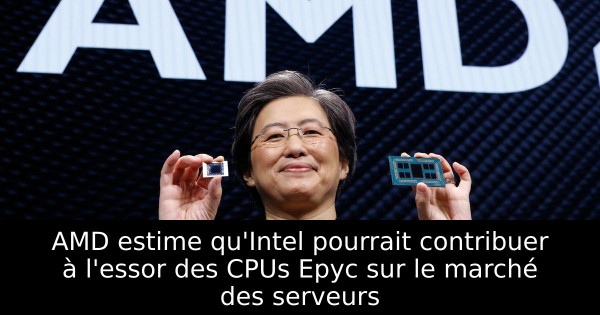 AMD estime qu'Intel pourrait contribuer à l'essor des CPUs Epyc sur le marché des serveurs