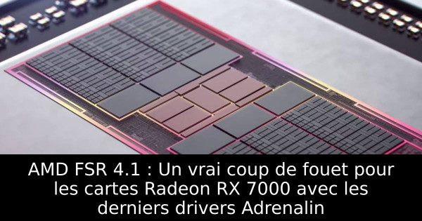 AMD FSR 4.1 : Un vrai coup de fouet pour les cartes Radeon RX 7000 avec les derniers drivers Adrenalin