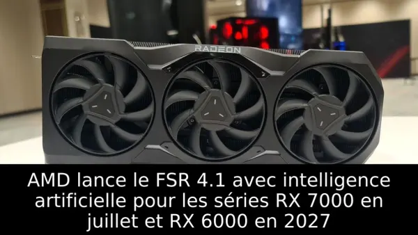 AMD lance le FSR 4.1 avec intelligence artificielle pour les séries RX 7000 en juillet et RX 6000 en 2027