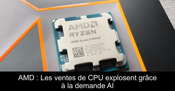 AMD : Les ventes de CPU explosent grâce à la demande AI