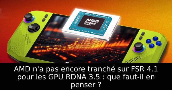 AMD n'a pas encore tranché sur FSR 4.1 pour les GPU RDNA 3.5 : que faut-il en penser ?