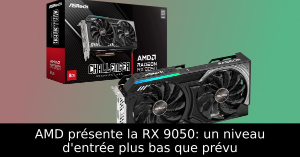 AMD présente la RX 9050: un niveau d'entrée plus bas que prévu