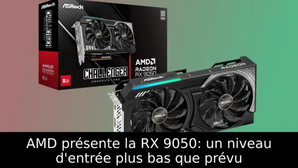 AMD présente la RX 9050: un niveau d'entrée plus bas que prévu