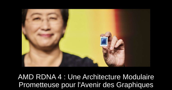 AMD RDNA 4 : Une Architecture Modulaire Prometteuse pour l'Avenir des Graphiques