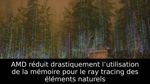 AMD réduit drastiquement l’utilisation de la mémoire pour le ray tracing des éléments naturels
