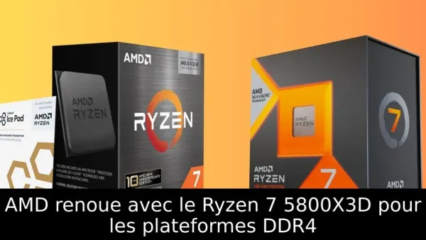AMD renoue avec le Ryzen 7 5800X3D pour les plateformes DDR4