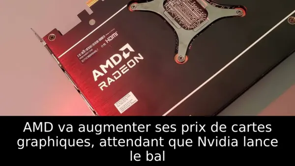 AMD va augmenter ses prix de cartes graphiques, attendant que Nvidia lance le bal