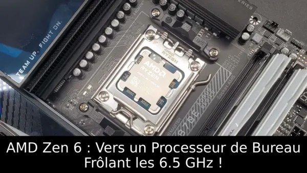 AMD Zen 6 : Vers un Processeur de Bureau Frôlant les 6.5 GHz !