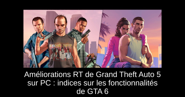 Améliorations RT de Grand Theft Auto 5 sur PC : indices sur les fonctionnalités de GTA 6
