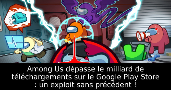 Among Us dépasse le milliard de téléchargements sur le Google Play Store : un exploit sans précédent !