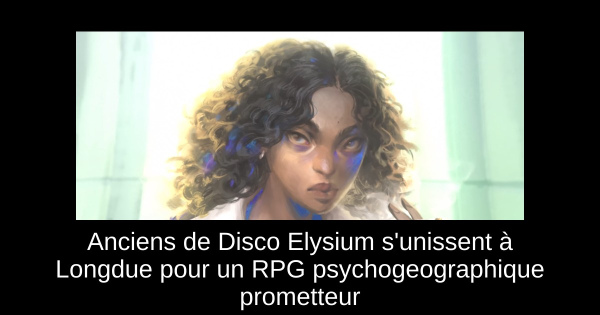 Anciens de Disco Elysium s'unissent à Longdue pour un RPG psychogeographique prometteur